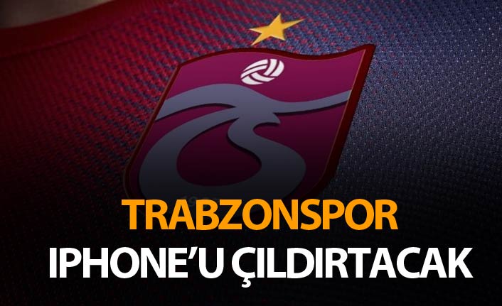 Trabzonspor Iphone’u çıldırtacak