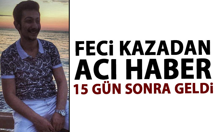 Kazadan acı haber 15 gün sonra geldi!