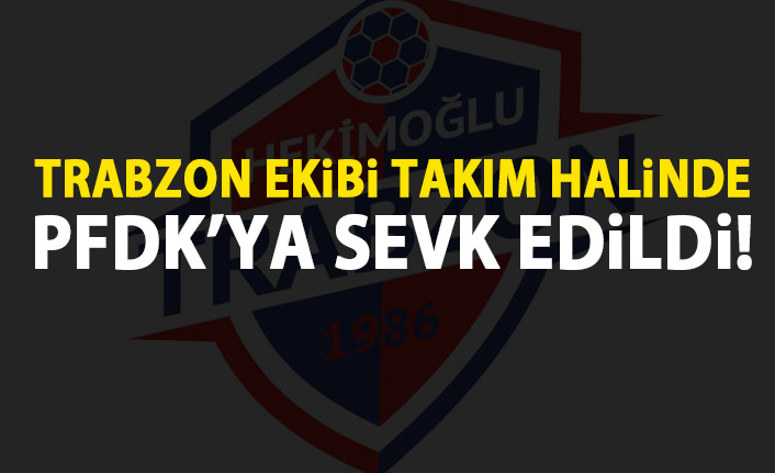 Trabzon ekibi takım halinde PFDK'ya sevk edildi