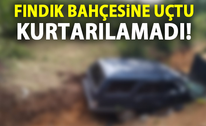 Araç Fındık bahçesine yuvarlandı! 1 kişi öldü!