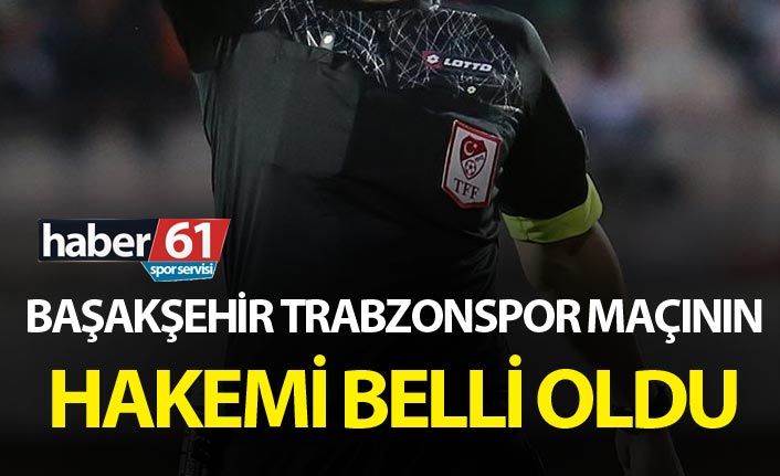 Başakşehir Trabzonspor maçının hakemi belli oldu