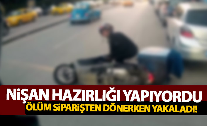 Nişan hazırlığı yapıyordu! Ölüm sipariş dönüşü yakaladı!