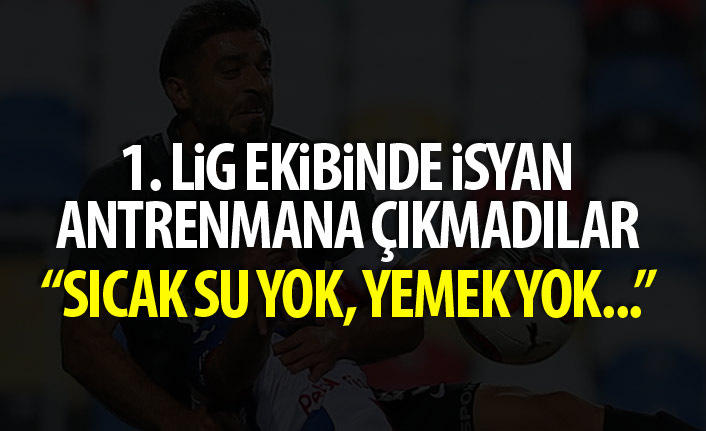 1. lig ekibinde isyan! İdmana çıkmadılar!