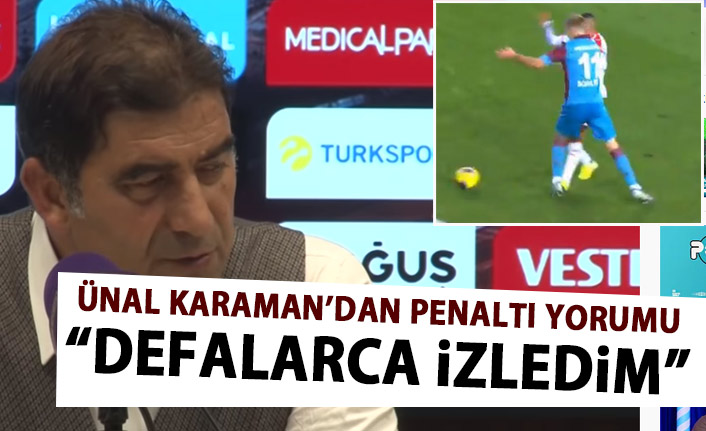 Ünal Karaman'dan Penaltı yorumu: Defalarca izledim!