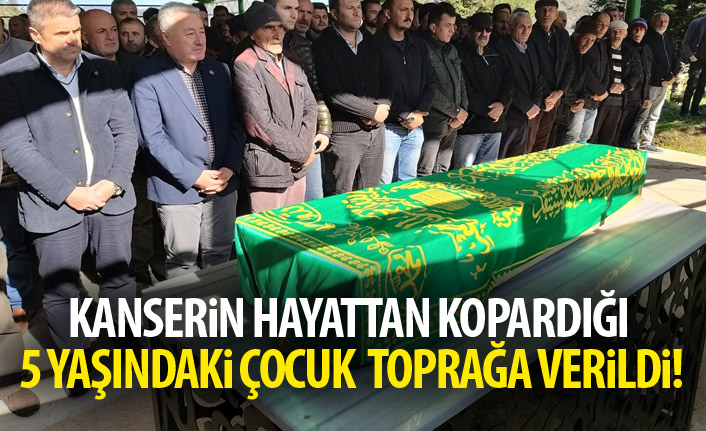 Kanserin hayattan kopardığı 5 yaşındaki çocuk toprağa verildi