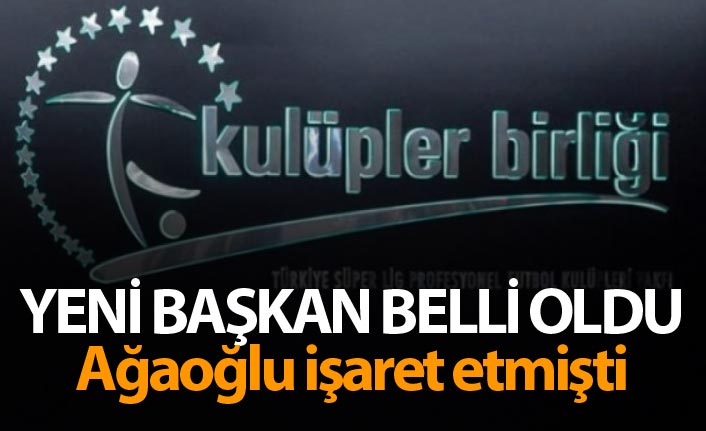 İşte Kulüpler Birliği'nin yeni başkanı! Ağaoğlu işaret etmişti...