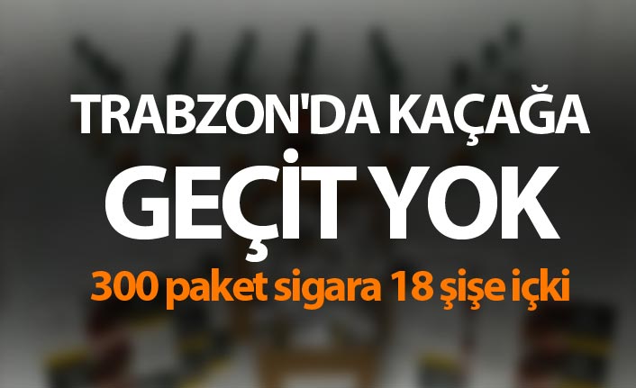 Trabzon'da kaçağa geçit yok - 300 paket sigara 18 şişe içki