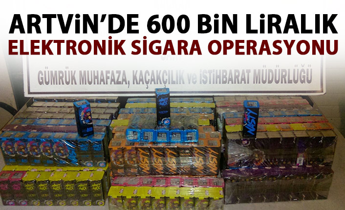 Artvin'de 600 bin liralık elektronik sigara operasyonu