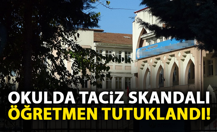 Okulda taciz skandalı! Öğretmen tutuklandı!