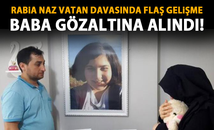 Flaş Gelişme! Rabia Naz Vatan'ın babası gözaltına alındı!