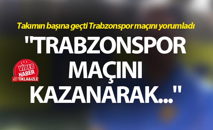 Mustafa Kaplan: "Trabzonspor maçını kazanarak..."