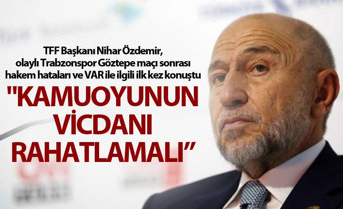 TFF Başkanı Nihat Özdemir'den VAR açıklaması - "Kamuoyunun vicdanı rahatlamalı”