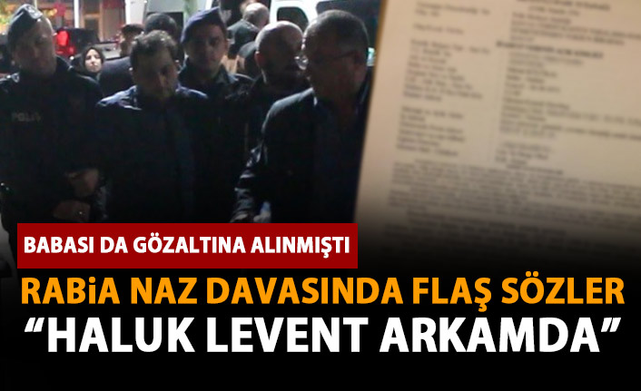 Rabia Naz davasında flaş sözler: Haluk Levent arkamda!