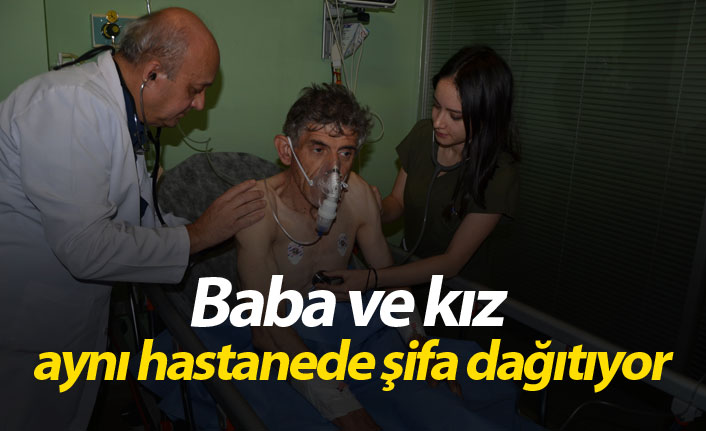 Baba ve kız aynı hastanede şifa dağıtıyor