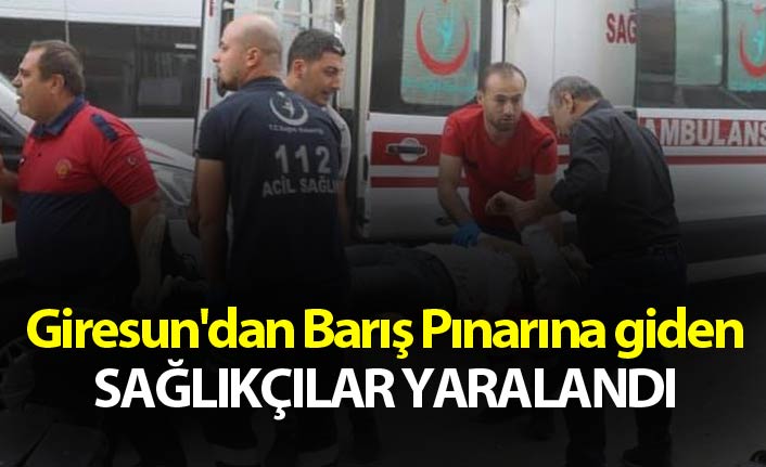 Giresun'dan Barış Pınarına giden sağlıkçılar yaralandı