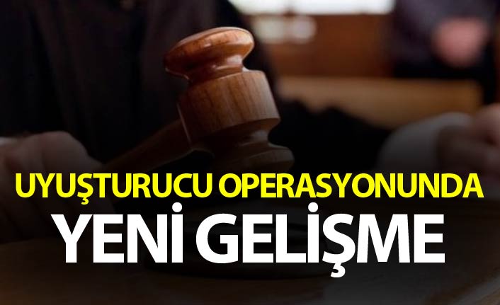 Uyuşturucu operasyonunda yeni gelişme