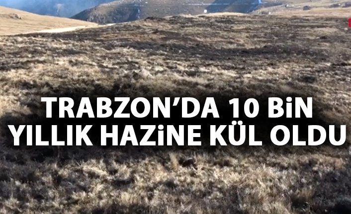 Trabzon'da 10 bin yıllık hazine kül oldu