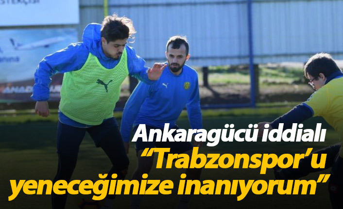 Ankaragücü iddialı "Trabzonspor'u yeneceğimize inanıyoruz"