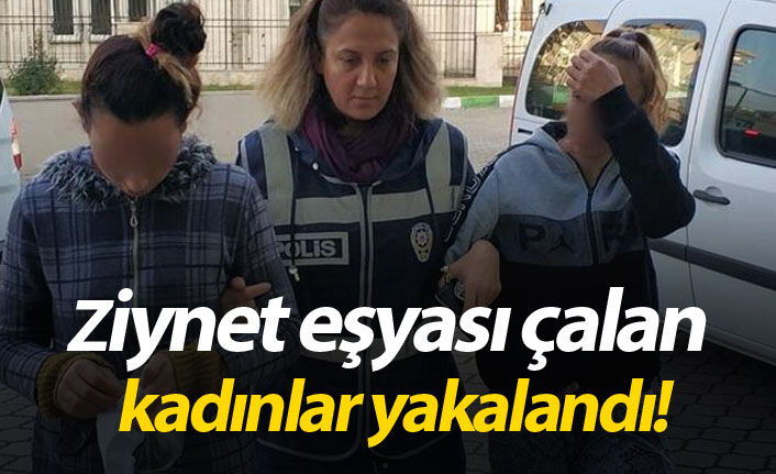 Ziynet eşyası çalan kadınlar yakalandı!