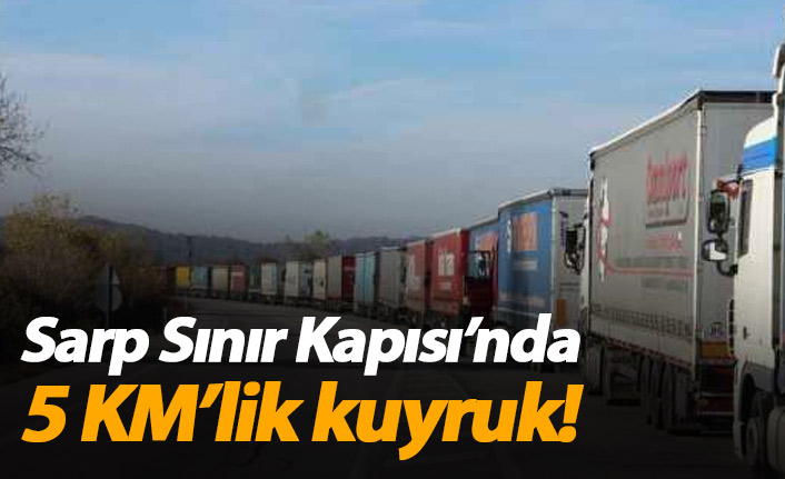 Sarp'ta 5km'lik tır kuyruğu