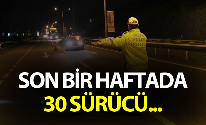 Son bir haftada 30 sürücü...