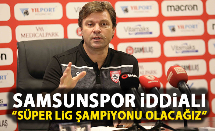 Samsunspor iddialı: Süper Lig'de şampiyon olacağız