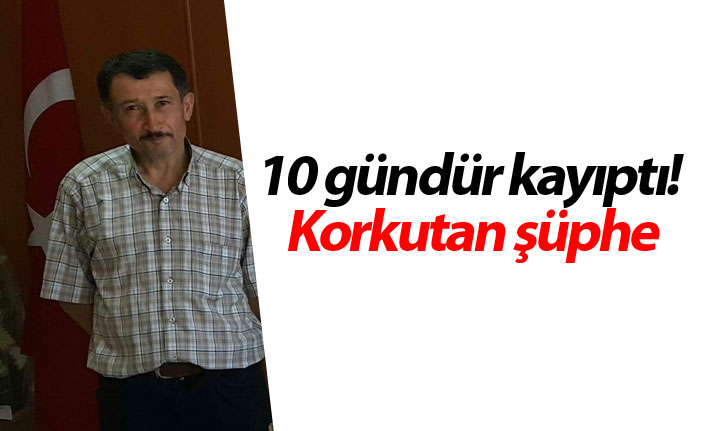 10 gündür kayıptı! Korkutan şüphe