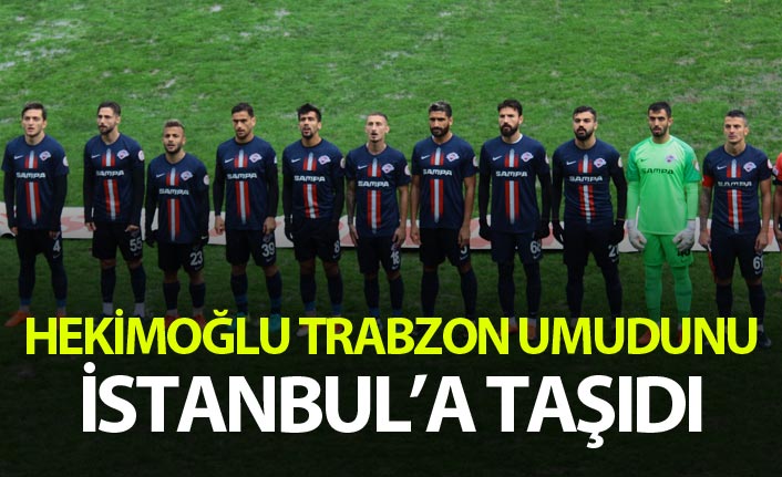 Hekimoğlu Trabzon umudunu İstanbul'a taşıdı