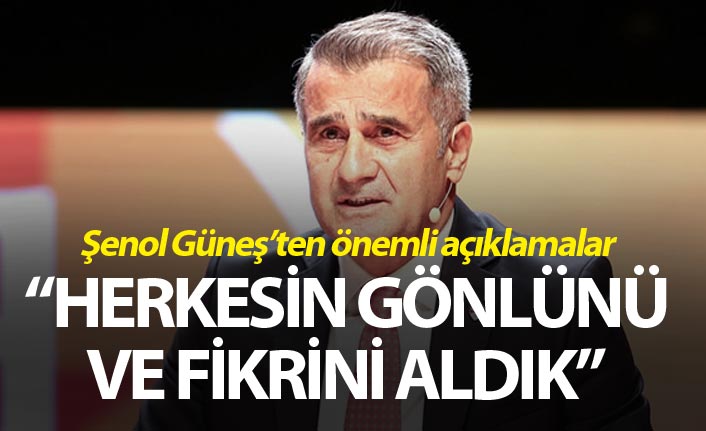 Şenol Güneş: "Herkesin gönlünü ve fikrini aldık"