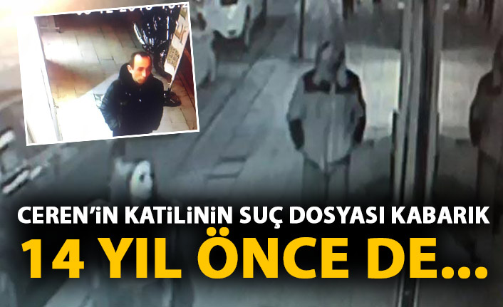 Ceren'in katilinin suç dosyası kabarık! 14 yıl önce de...