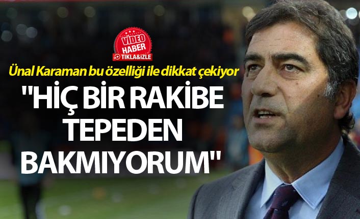 Ünal Karaman: "Hiç bir rakibe tepeden bakmıyorum"