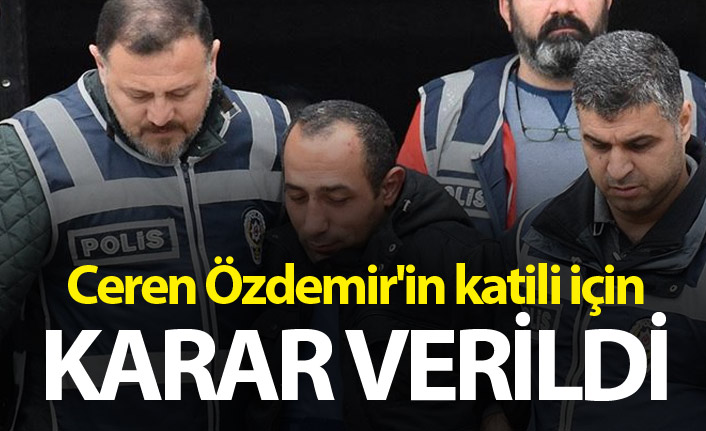 Ceren Özdemir'in katili için karar verildi