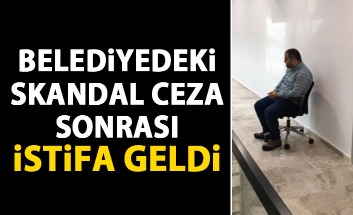 Belediyedeki skandal ceza istifa getirdi!