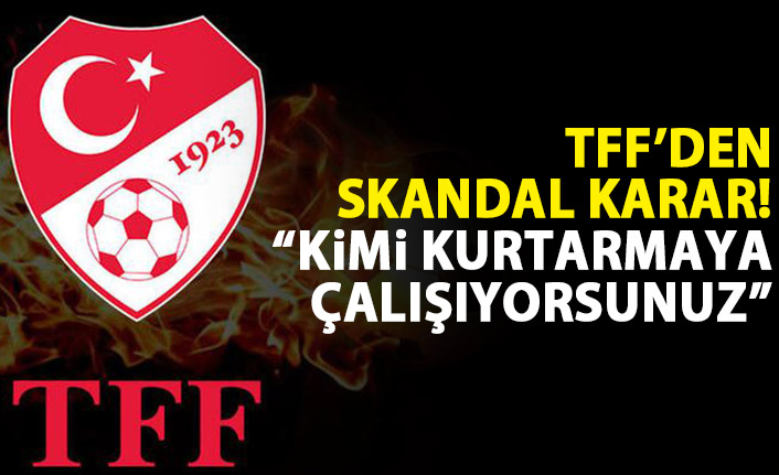 TFF'den skandal karar! Kimi kurtarmaya çalışıyorlar