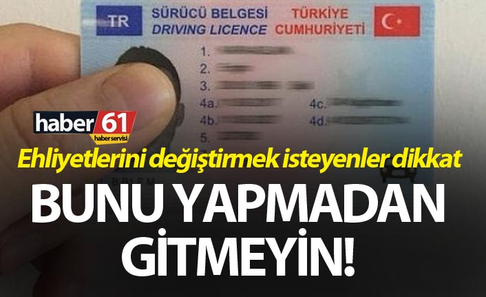 Ehliyetlerini değiştirmek isteyenler dikkat – Bunu yapmadan gitmeyin