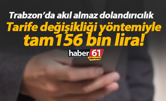 Trabzon’da akıl almaz dolandırıcılık! Tarife değişikliği yöntemiyle 156 bin lira