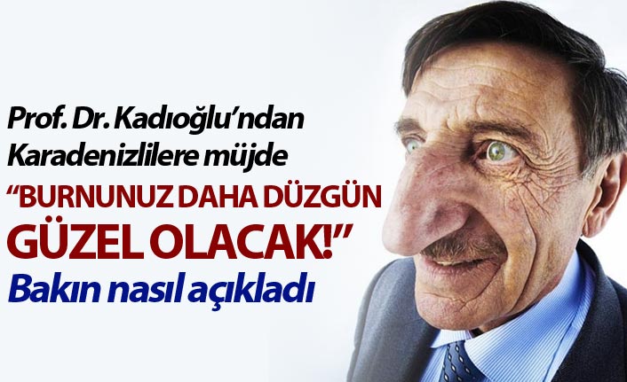 Prof. Dr. Kadıoğlu’ndan Karadenizlilere müjde: “Burnunuz daha düzgün güzel olacak!”