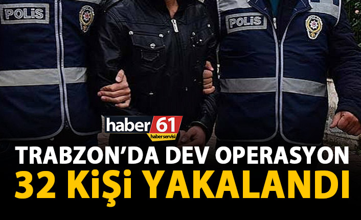 Trabzon Emniyetinden dev operasyon! Trabzon’da aranan 32 kişi yakalandı!