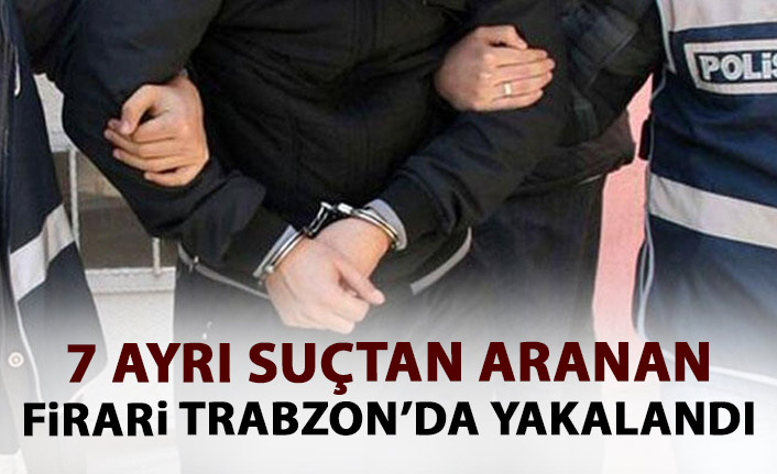 7 ayrı suçtan aranıyordu! Trabzon'da yakalandı