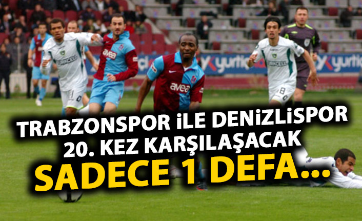 Trabzonspor ile Denizlispor 20. kez! Sadece 1 defa...