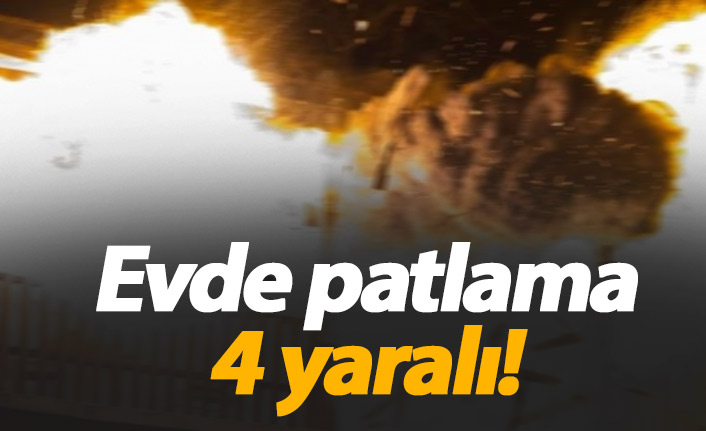 Evde patlama: 4 yaralı