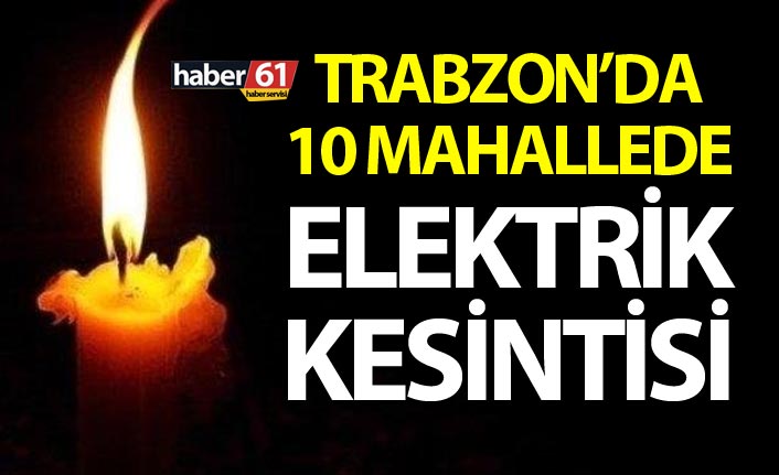 Trabzon'da 10 mahallede elektrik kesintisi