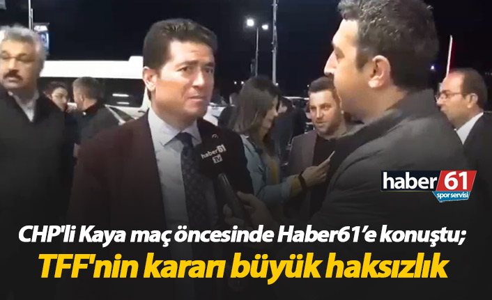 CHP'li Kaya: TFF'nin kararı büyük haksızlık