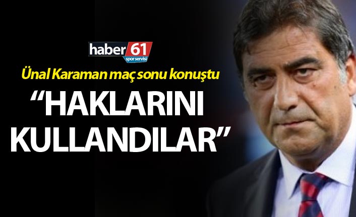 Ünal Karaman: "Haklarını kullandılar"