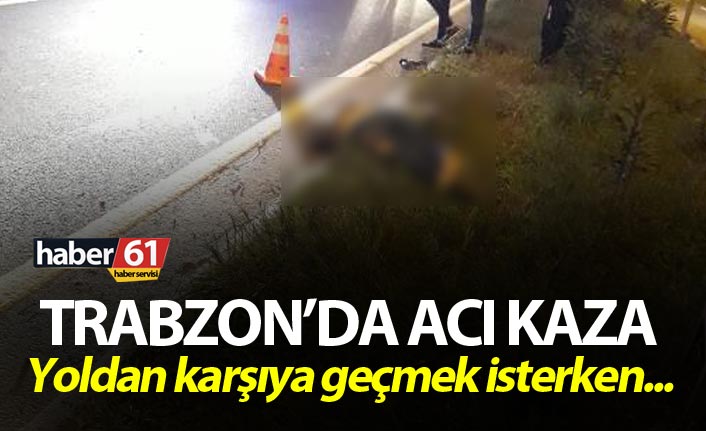 Trabzon'da acı kaza - Yoldan karşıya geçmek isterken...