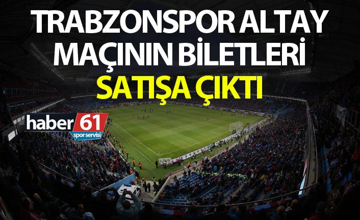 Trabzonspor Altay maçının biletleri satışa çıktı