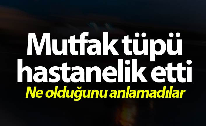 Mutfak tüpü hastanelik etti