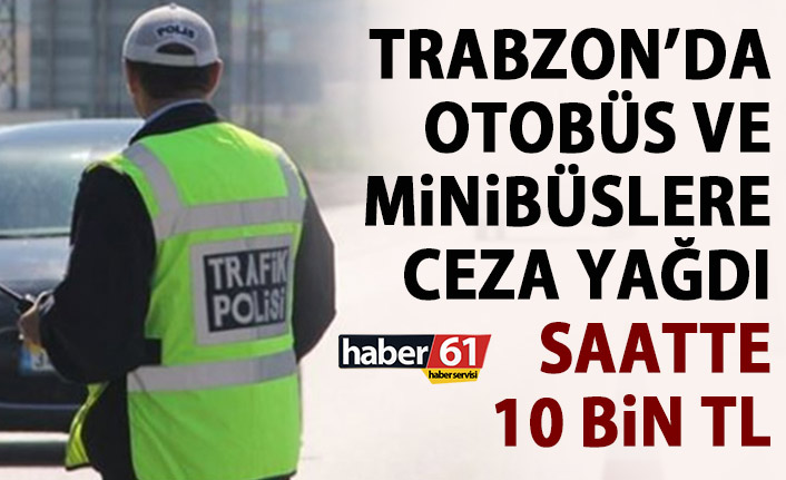 Trabzon’da sürücülere saatte 10 bin lira ceza!