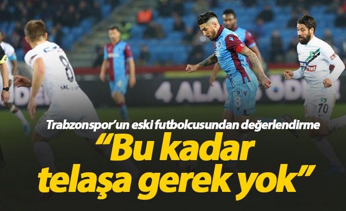 "Trabzonspor'da bu kadar telaşa gerek yok"