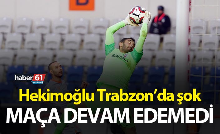 Hekimoğlu Trabzon’da şok – Maça devam edemedi